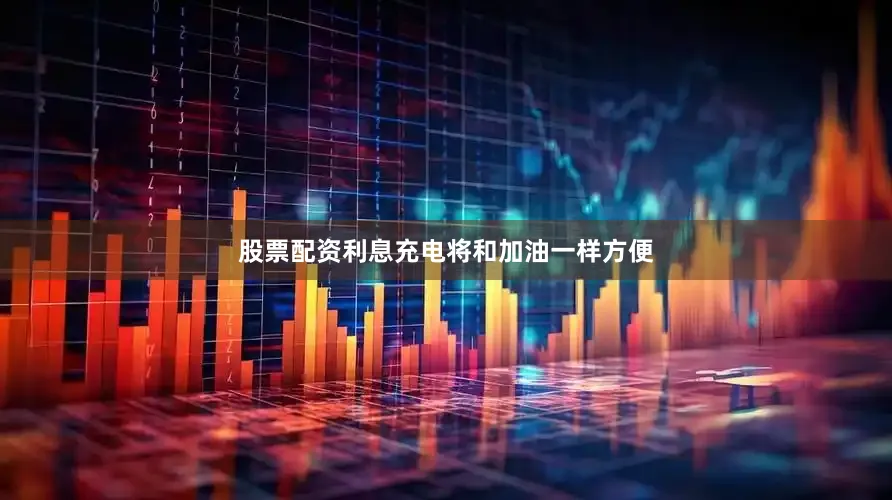 股票配资利息充电将和加油一样方便