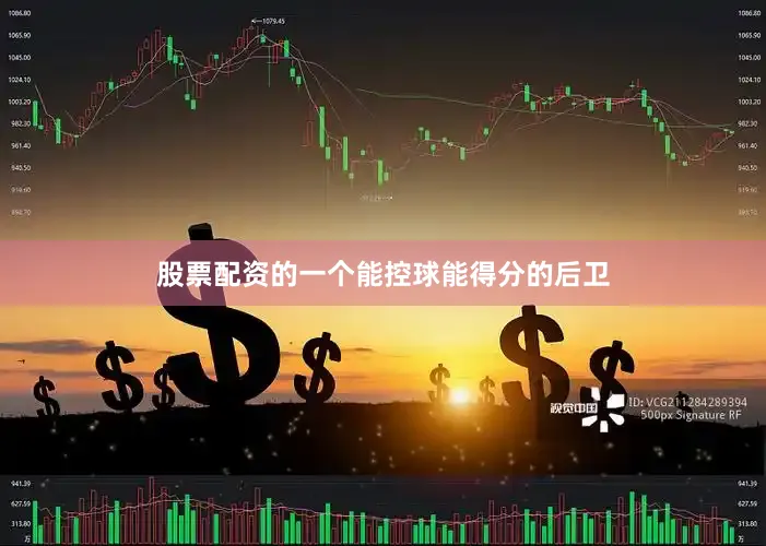 股票配资的一个能控球能得分的后卫